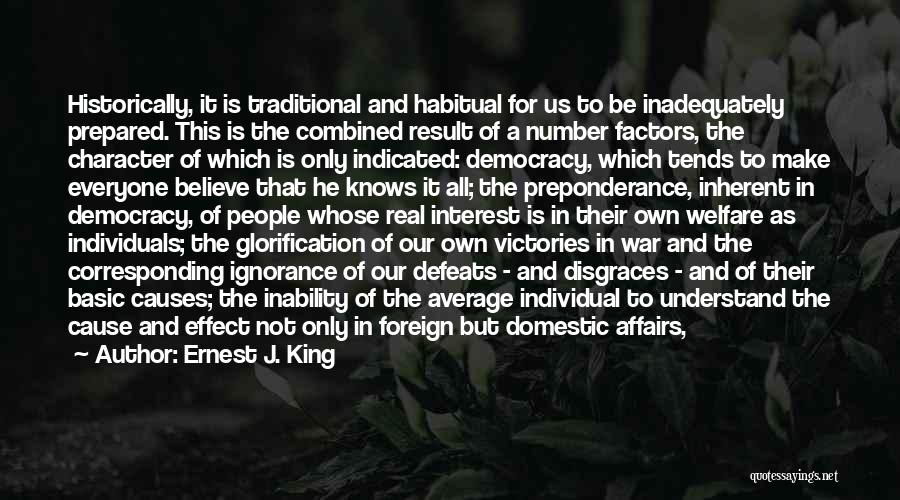 Ernest J. King Quotes: Historically, It Is Traditional And Habitual For Us To Be Inadequately Prepared. This Is The Combined Result Of A Number