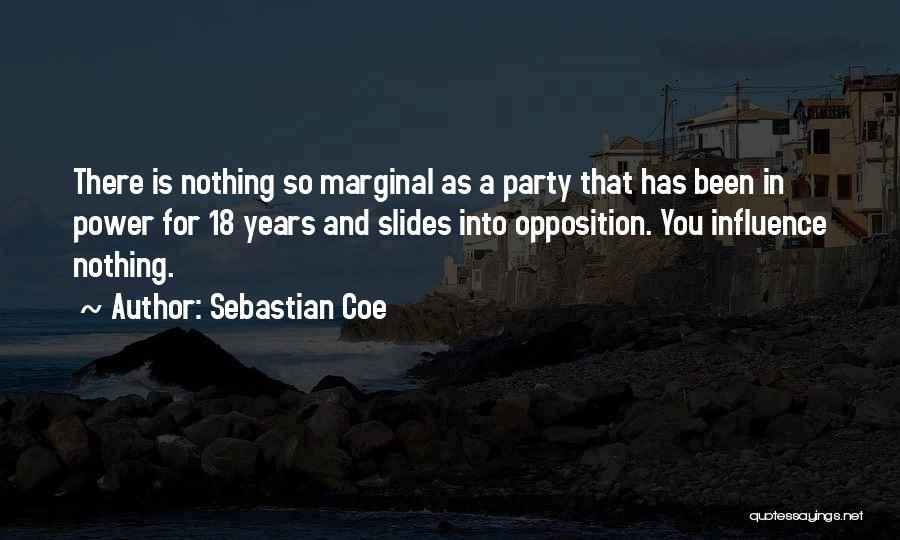 Sebastian Coe Quotes: There Is Nothing So Marginal As A Party That Has Been In Power For 18 Years And Slides Into Opposition.