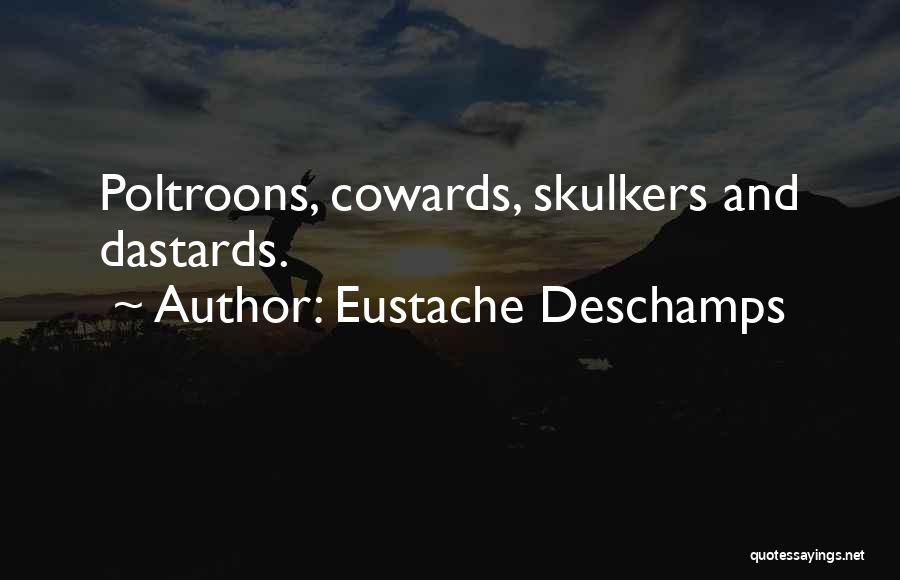 Eustache Deschamps Quotes: Poltroons, Cowards, Skulkers And Dastards.