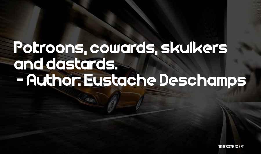 Eustache Deschamps Quotes: Poltroons, Cowards, Skulkers And Dastards.