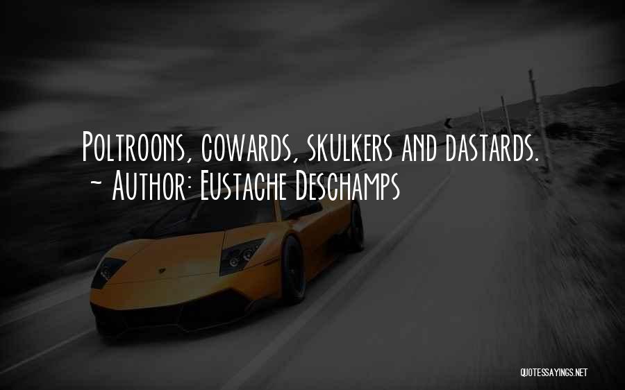 Eustache Deschamps Quotes: Poltroons, Cowards, Skulkers And Dastards.
