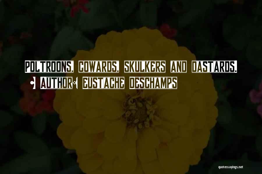 Eustache Deschamps Quotes: Poltroons, Cowards, Skulkers And Dastards.
