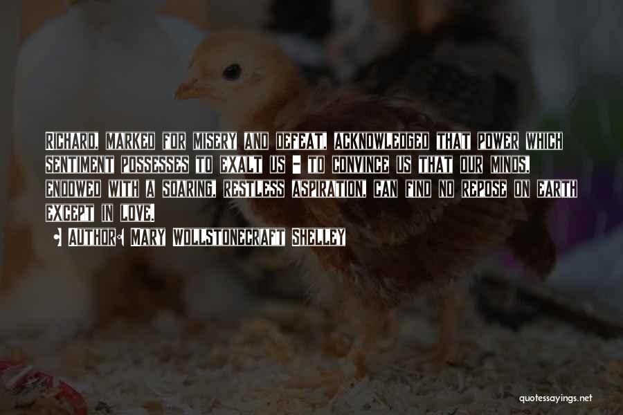 Mary Wollstonecraft Shelley Quotes: Richard, Marked For Misery And Defeat, Acknowledged That Power Which Sentiment Possesses To Exalt Us - To Convince Us That