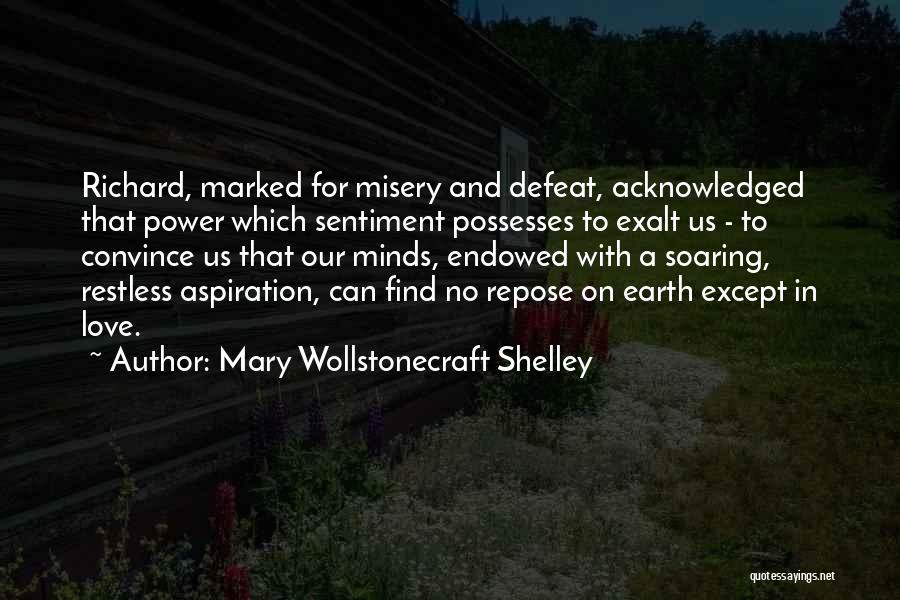 Mary Wollstonecraft Shelley Quotes: Richard, Marked For Misery And Defeat, Acknowledged That Power Which Sentiment Possesses To Exalt Us - To Convince Us That