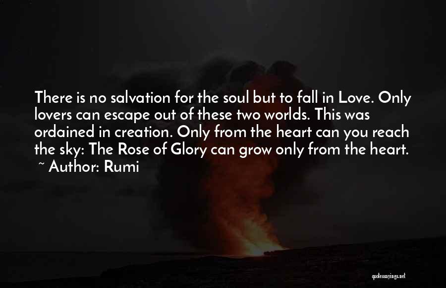 Rumi Quotes: There Is No Salvation For The Soul But To Fall In Love. Only Lovers Can Escape Out Of These Two
