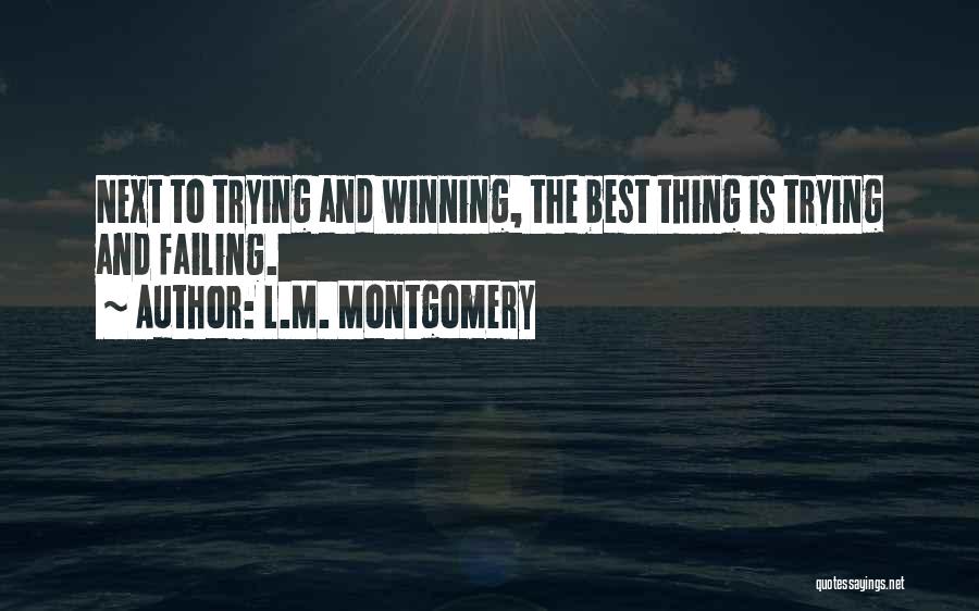 L.M. Montgomery Quotes: Next To Trying And Winning, The Best Thing Is Trying And Failing.