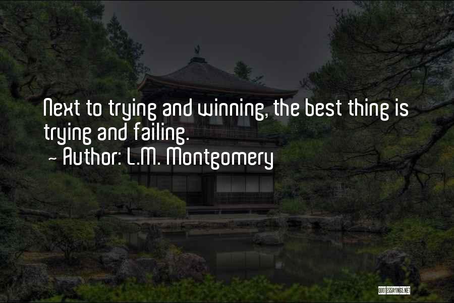 L.M. Montgomery Quotes: Next To Trying And Winning, The Best Thing Is Trying And Failing.