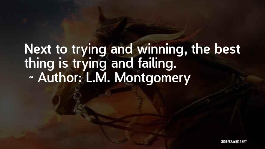 L.M. Montgomery Quotes: Next To Trying And Winning, The Best Thing Is Trying And Failing.