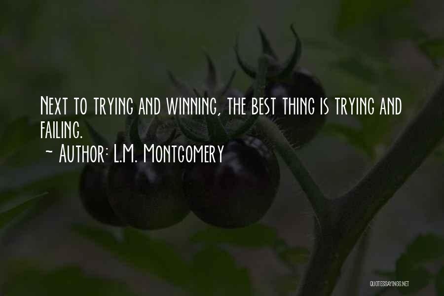 L.M. Montgomery Quotes: Next To Trying And Winning, The Best Thing Is Trying And Failing.