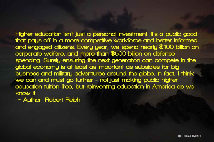 Robert Reich Quotes: Higher Education Isn't Just A Personal Investment. It's A Public Good That Pays Off In A More Competitive Workforce And