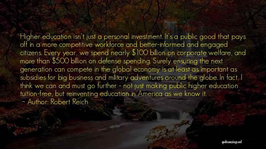 Robert Reich Quotes: Higher Education Isn't Just A Personal Investment. It's A Public Good That Pays Off In A More Competitive Workforce And