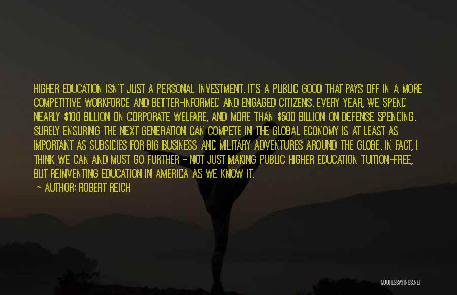 Robert Reich Quotes: Higher Education Isn't Just A Personal Investment. It's A Public Good That Pays Off In A More Competitive Workforce And