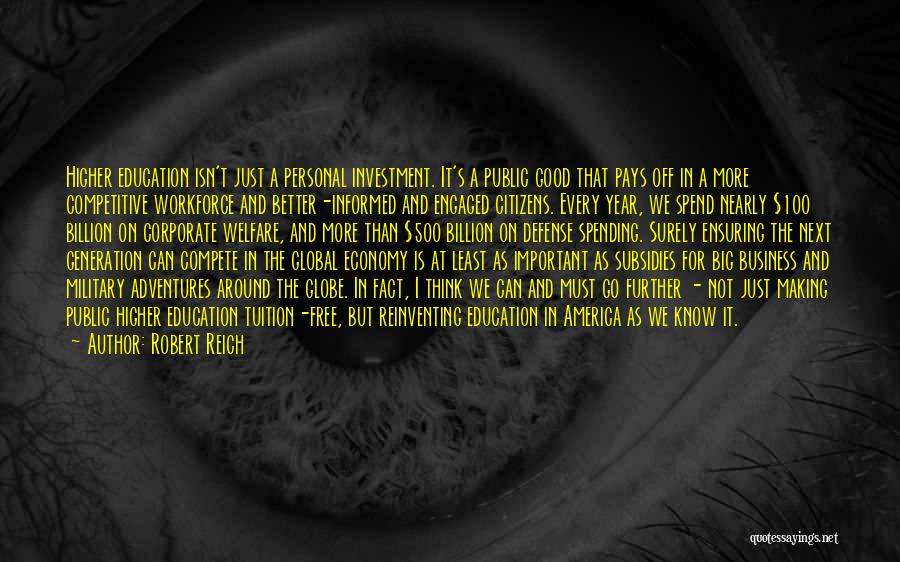 Robert Reich Quotes: Higher Education Isn't Just A Personal Investment. It's A Public Good That Pays Off In A More Competitive Workforce And