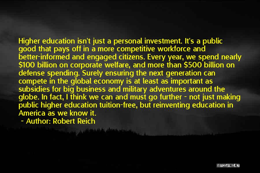 Robert Reich Quotes: Higher Education Isn't Just A Personal Investment. It's A Public Good That Pays Off In A More Competitive Workforce And