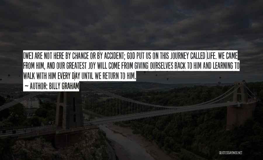 Billy Graham Quotes: [we] Are Not Here By Chance Or By Accident; God Put Us On This Journey Called Life. We Came From