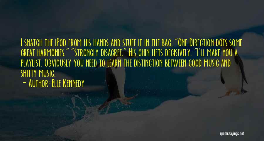 Elle Kennedy Quotes: I Snatch The Ipod From His Hands And Stuff It In The Bag. One Direction Does Some Great Harmonies. Strongly