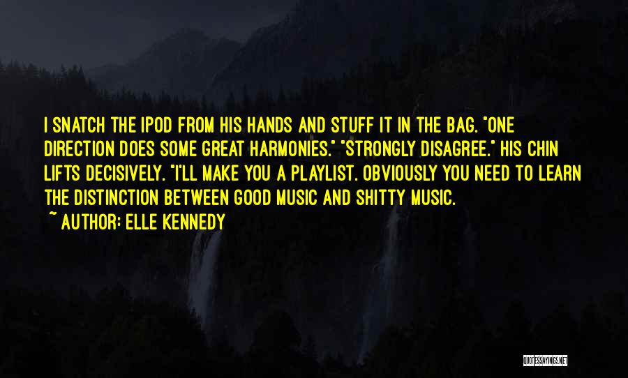 Elle Kennedy Quotes: I Snatch The Ipod From His Hands And Stuff It In The Bag. One Direction Does Some Great Harmonies. Strongly