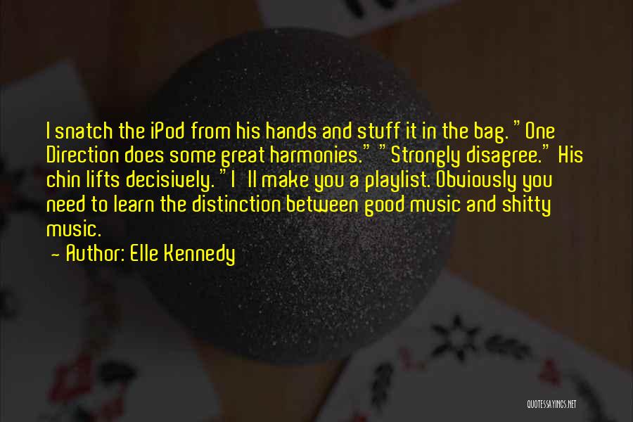 Elle Kennedy Quotes: I Snatch The Ipod From His Hands And Stuff It In The Bag. One Direction Does Some Great Harmonies. Strongly