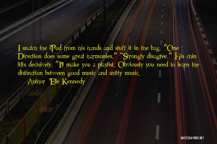 Elle Kennedy Quotes: I Snatch The Ipod From His Hands And Stuff It In The Bag. One Direction Does Some Great Harmonies. Strongly