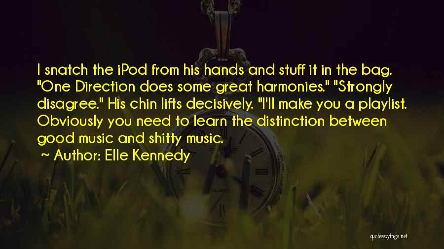 Elle Kennedy Quotes: I Snatch The Ipod From His Hands And Stuff It In The Bag. One Direction Does Some Great Harmonies. Strongly