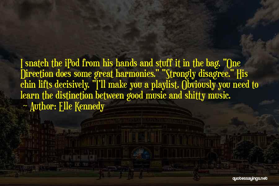 Elle Kennedy Quotes: I Snatch The Ipod From His Hands And Stuff It In The Bag. One Direction Does Some Great Harmonies. Strongly