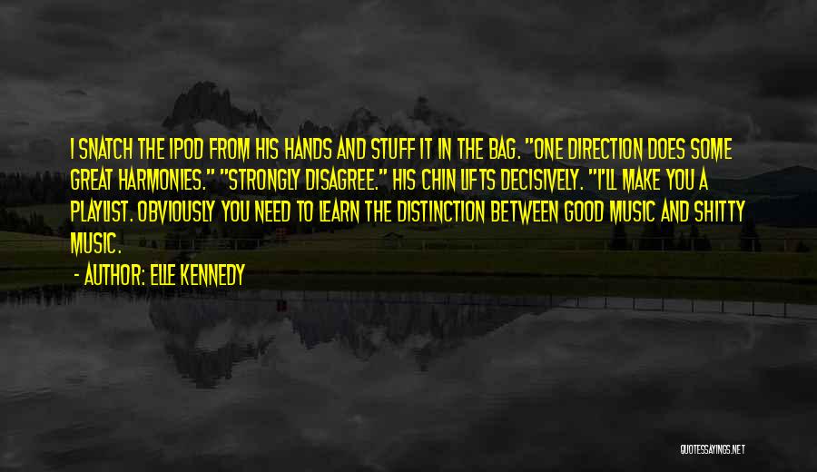 Elle Kennedy Quotes: I Snatch The Ipod From His Hands And Stuff It In The Bag. One Direction Does Some Great Harmonies. Strongly