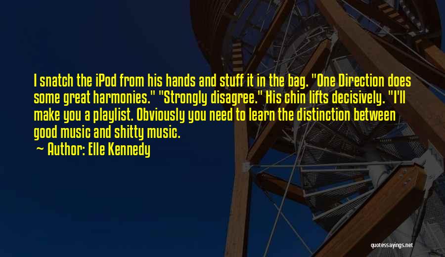 Elle Kennedy Quotes: I Snatch The Ipod From His Hands And Stuff It In The Bag. One Direction Does Some Great Harmonies. Strongly