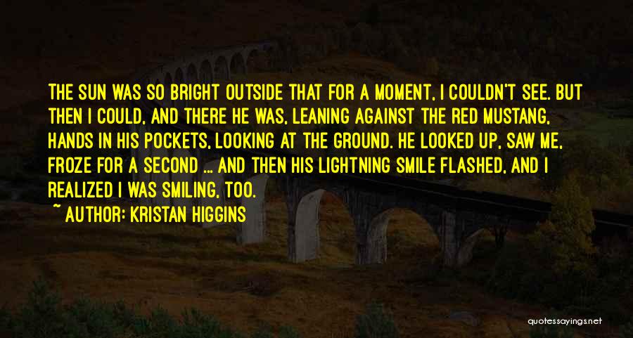 Kristan Higgins Quotes: The Sun Was So Bright Outside That For A Moment, I Couldn't See. But Then I Could, And There He