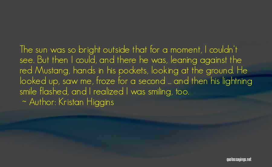 Kristan Higgins Quotes: The Sun Was So Bright Outside That For A Moment, I Couldn't See. But Then I Could, And There He