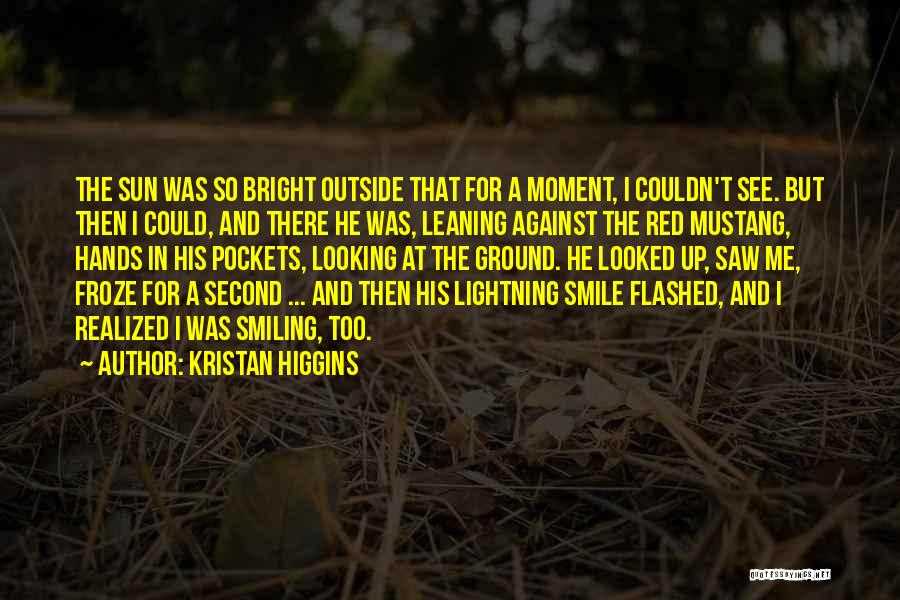 Kristan Higgins Quotes: The Sun Was So Bright Outside That For A Moment, I Couldn't See. But Then I Could, And There He