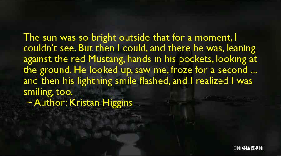 Kristan Higgins Quotes: The Sun Was So Bright Outside That For A Moment, I Couldn't See. But Then I Could, And There He