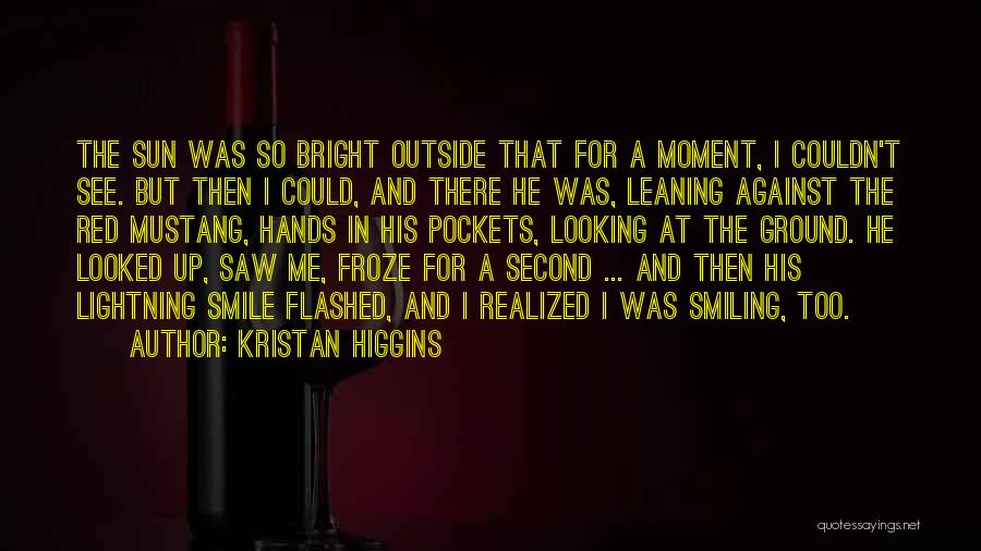 Kristan Higgins Quotes: The Sun Was So Bright Outside That For A Moment, I Couldn't See. But Then I Could, And There He