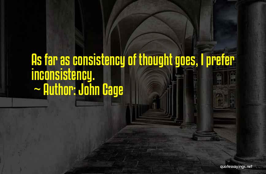 John Cage Quotes: As Far As Consistency Of Thought Goes, I Prefer Inconsistency.