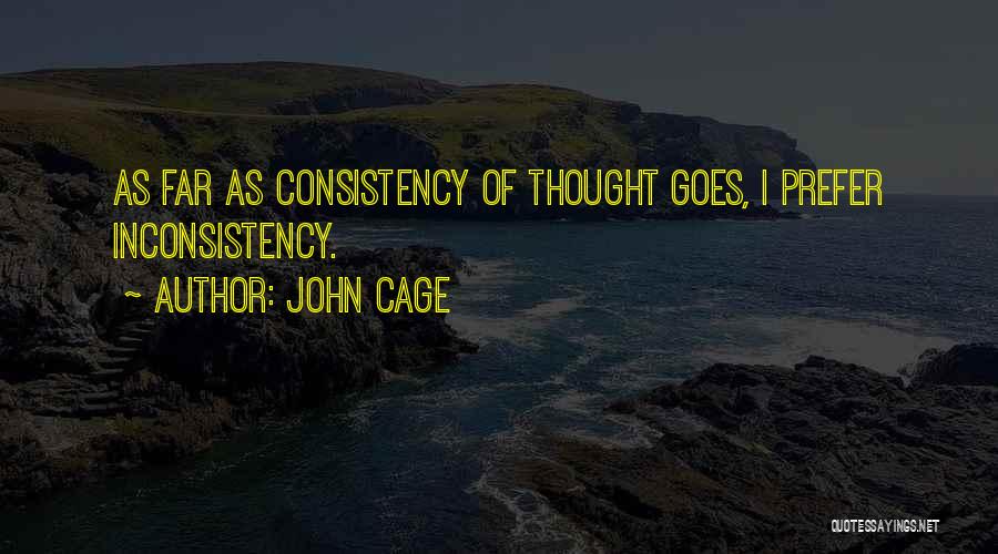 John Cage Quotes: As Far As Consistency Of Thought Goes, I Prefer Inconsistency.