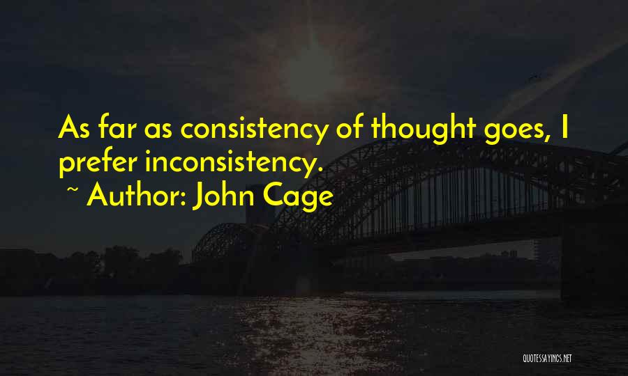 John Cage Quotes: As Far As Consistency Of Thought Goes, I Prefer Inconsistency.