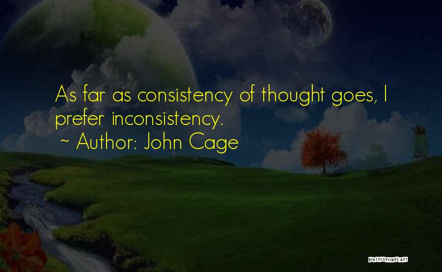 John Cage Quotes: As Far As Consistency Of Thought Goes, I Prefer Inconsistency.