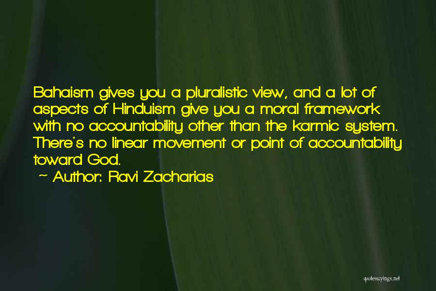 Ravi Zacharias Quotes: Bahaism Gives You A Pluralistic View, And A Lot Of Aspects Of Hinduism Give You A Moral Framework With No