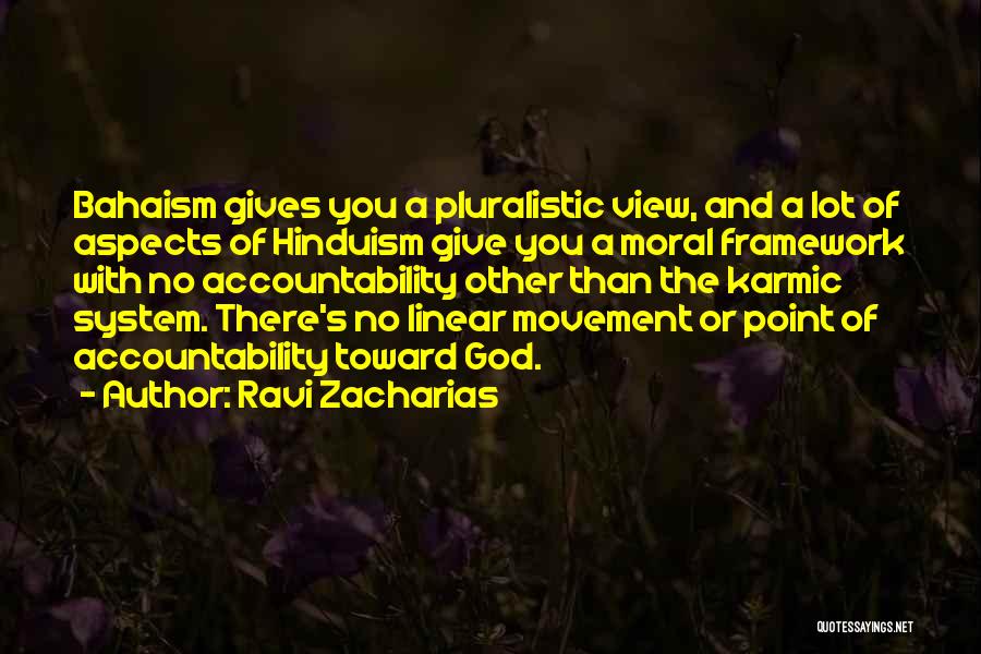 Ravi Zacharias Quotes: Bahaism Gives You A Pluralistic View, And A Lot Of Aspects Of Hinduism Give You A Moral Framework With No