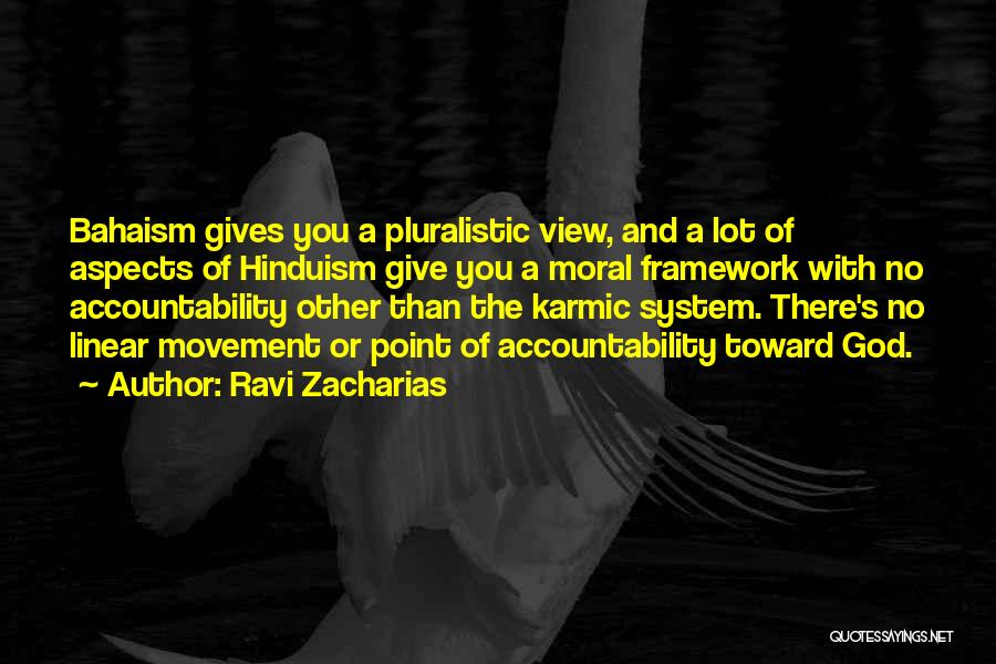 Ravi Zacharias Quotes: Bahaism Gives You A Pluralistic View, And A Lot Of Aspects Of Hinduism Give You A Moral Framework With No