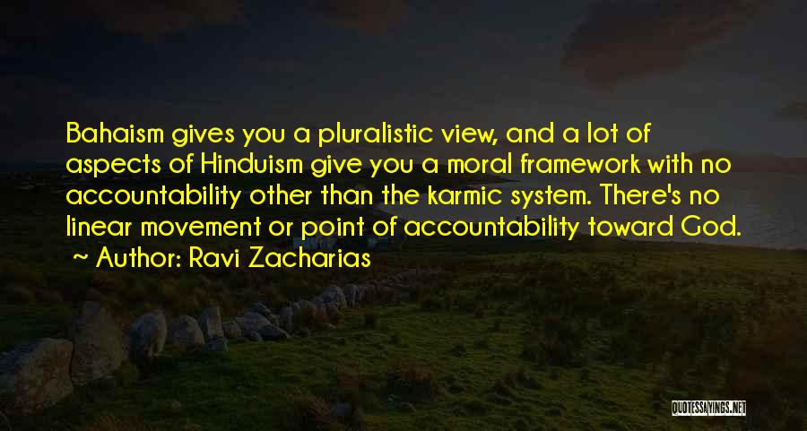 Ravi Zacharias Quotes: Bahaism Gives You A Pluralistic View, And A Lot Of Aspects Of Hinduism Give You A Moral Framework With No