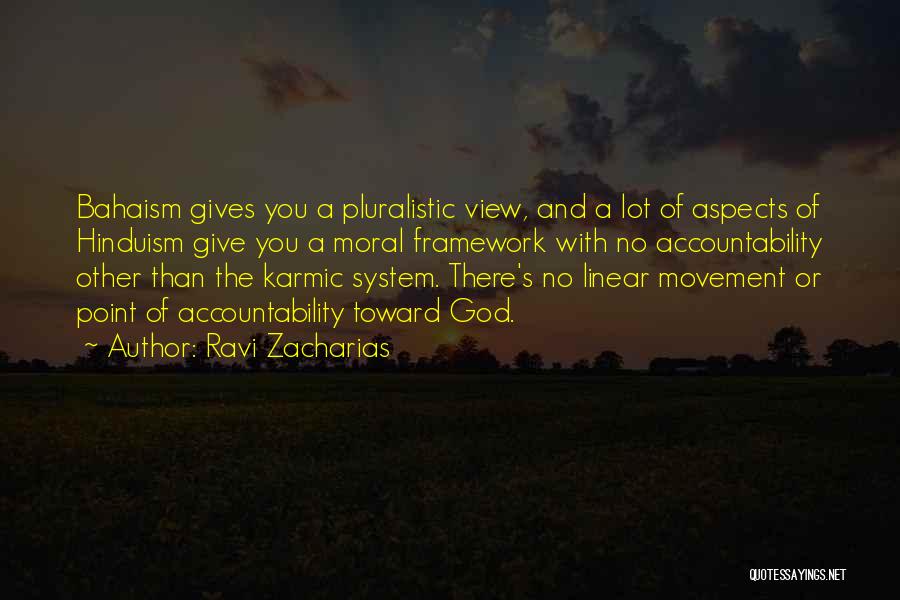 Ravi Zacharias Quotes: Bahaism Gives You A Pluralistic View, And A Lot Of Aspects Of Hinduism Give You A Moral Framework With No