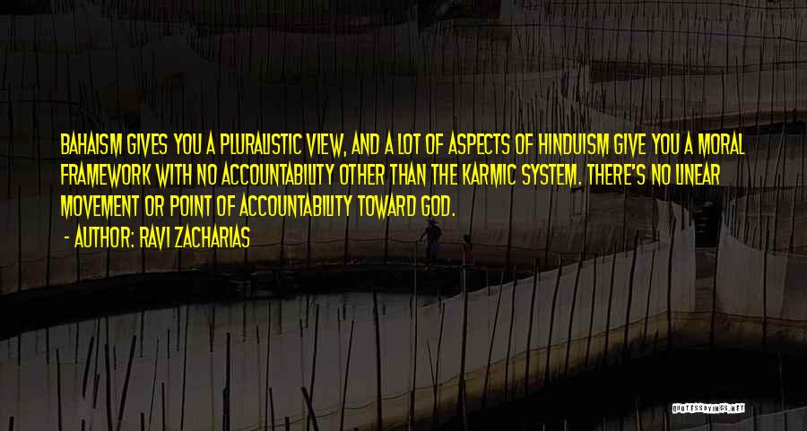 Ravi Zacharias Quotes: Bahaism Gives You A Pluralistic View, And A Lot Of Aspects Of Hinduism Give You A Moral Framework With No