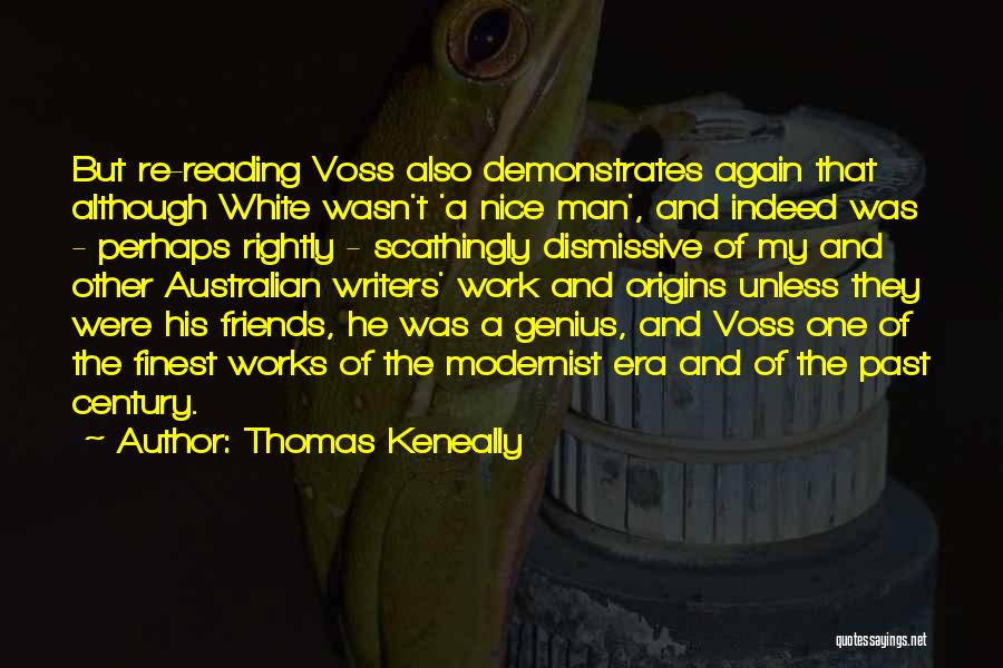 Thomas Keneally Quotes: But Re-reading Voss Also Demonstrates Again That Although White Wasn't 'a Nice Man', And Indeed Was - Perhaps Rightly -