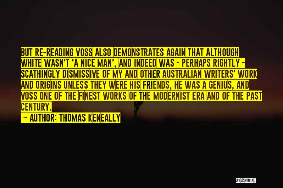 Thomas Keneally Quotes: But Re-reading Voss Also Demonstrates Again That Although White Wasn't 'a Nice Man', And Indeed Was - Perhaps Rightly -