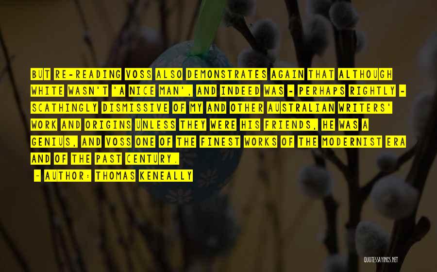 Thomas Keneally Quotes: But Re-reading Voss Also Demonstrates Again That Although White Wasn't 'a Nice Man', And Indeed Was - Perhaps Rightly -