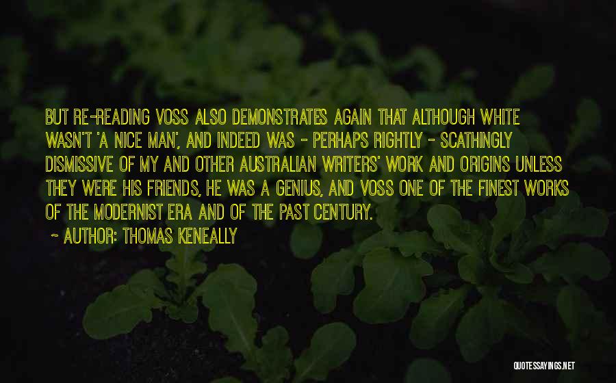 Thomas Keneally Quotes: But Re-reading Voss Also Demonstrates Again That Although White Wasn't 'a Nice Man', And Indeed Was - Perhaps Rightly -