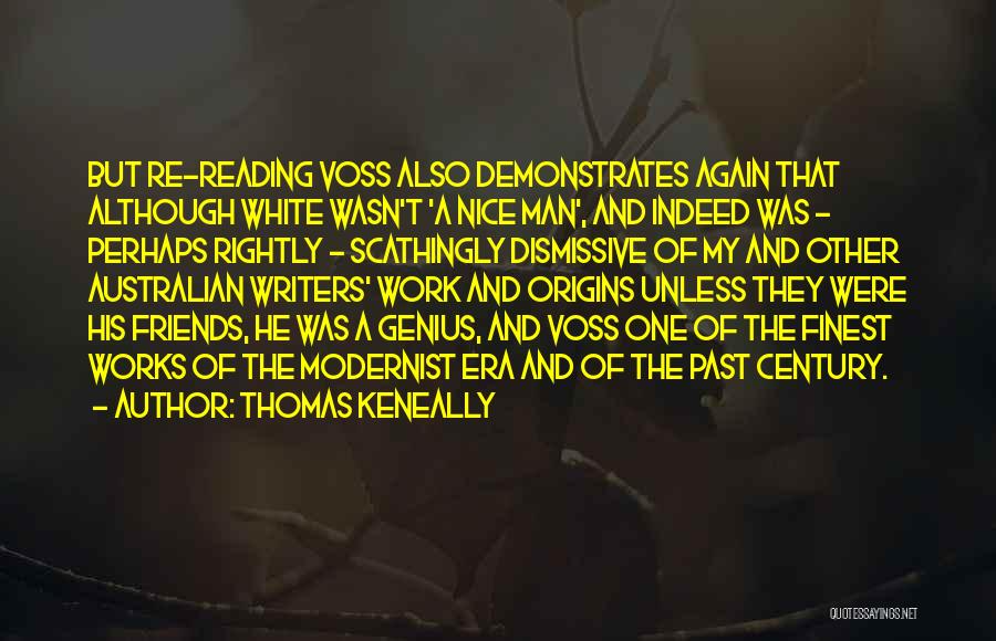 Thomas Keneally Quotes: But Re-reading Voss Also Demonstrates Again That Although White Wasn't 'a Nice Man', And Indeed Was - Perhaps Rightly -