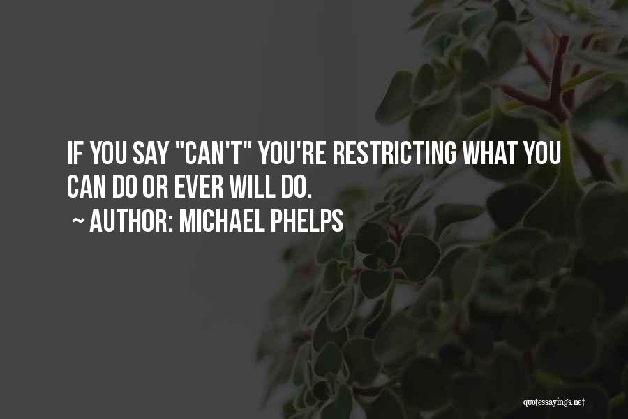 Michael Phelps Quotes: If You Say Can't You're Restricting What You Can Do Or Ever Will Do.