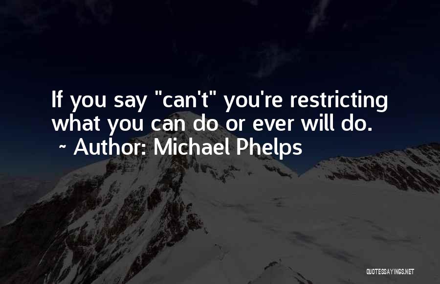 Michael Phelps Quotes: If You Say Can't You're Restricting What You Can Do Or Ever Will Do.