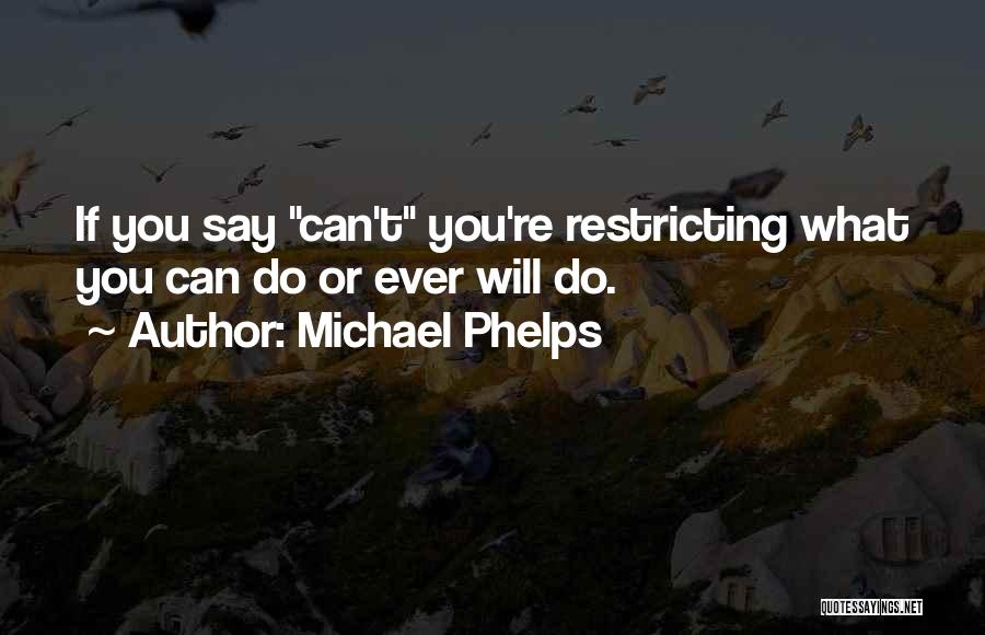 Michael Phelps Quotes: If You Say Can't You're Restricting What You Can Do Or Ever Will Do.